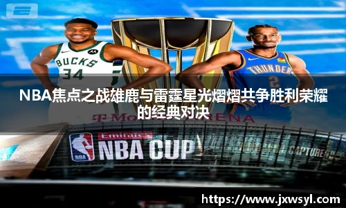 NBA焦点之战雄鹿与雷霆星光熠熠共争胜利荣耀的经典对决